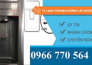 sửa tủ lạnh toshiba không lấy được nước